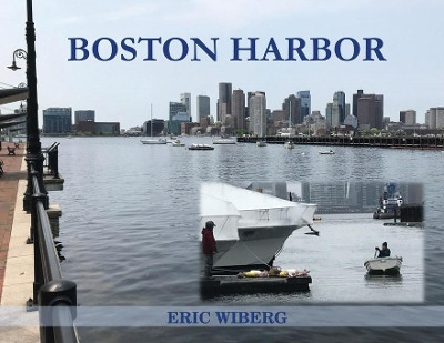 Boston Harbor by Eric Wiberg 9780999437865