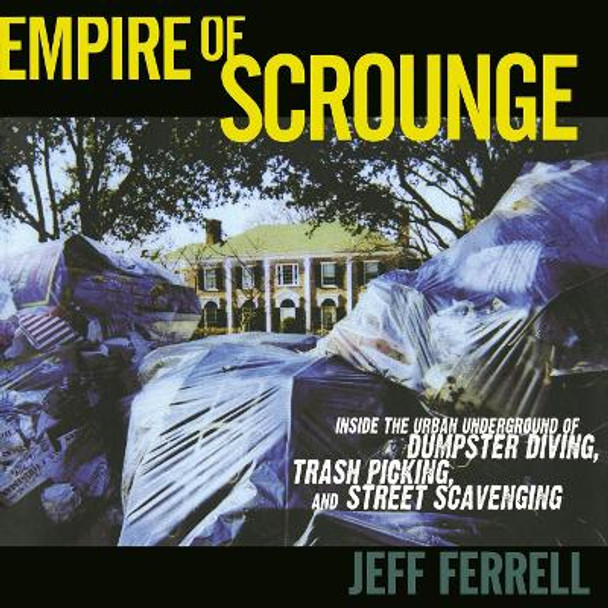 Empire of Scrounge: Inside the Urban Underground of Dumpster Diving, Trash Picking, and Street Scavenging by Prof. Jeff Ferrell