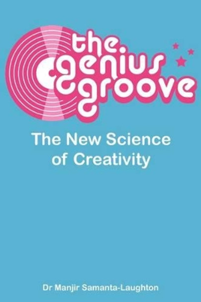 The Genius Groove: The New Science of Creativity by Manjir Samanta-Laughton 9780956377807