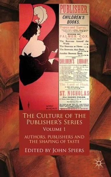 The Culture of the Publisher's Series, Volume One: Authors, Publishers and the Shaping of Taste by J. Spiers 9780230284029