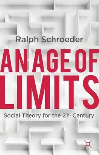An Age of Limits: Social Theory for the 21st Century by Ralph Schroeder 9780230360600 An Age of Limits: Social Theory for the 21st Century by Ralph Schroeder 9780230360600
