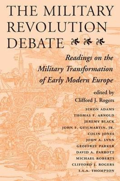 The Military Revolution Debate: Readings On The Military Transformation Of Early Modern Europe Clifford J Rogers 9780813320540 The Military Revolution Debate: Readings On The Military Transformation Of Early Modern Europe Clifford J Rogers 9780813320540