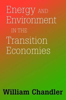 Energy And Environment In The Transition Economies: Between Cold War And Global Warming by William Chandler