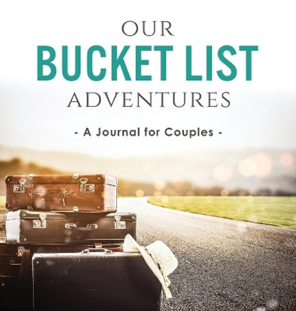 Our Bucket List Adventures: A Journal for Couples by Ashley Kusi 9780998729183