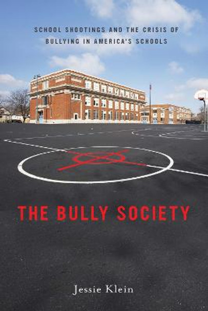 The Bully Society: School Shootings and the Crisis of Bullying in America's Schools by Jessie Klein