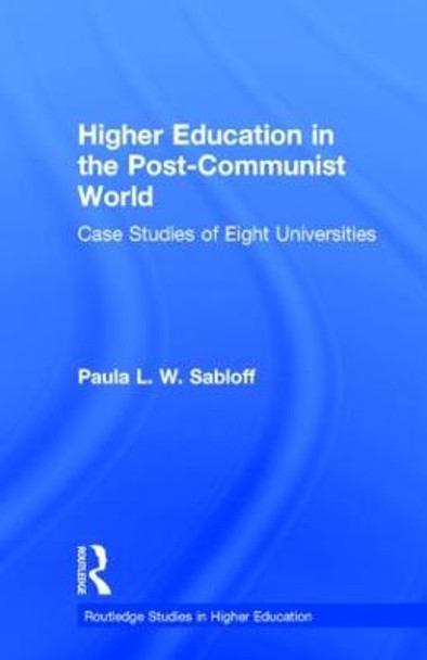 Higher Education in the Post-Communist World: Case Studies of Eight Universities by Paula L. W. Sabloff