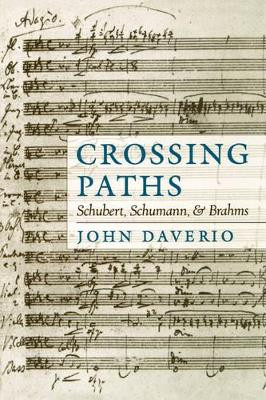 Crossing Paths: Schubert, Schumann, and Brahms by John Daverio 9780195365863