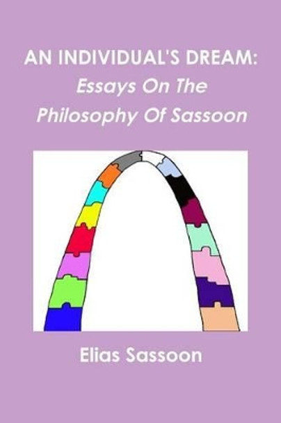 An Individual's Dream: Essays On The Philosophy Of Sassoon by Elias Sassoon 9780557392919