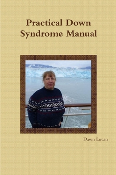 Practical Down Syndrome Manual by Dawn Lucan 9780557476312