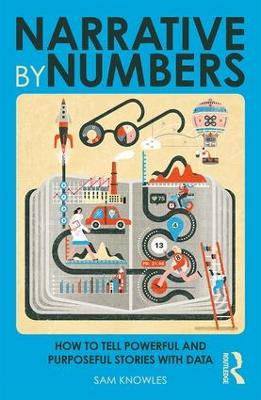 Narrative by Numbers: How to Tell Powerful and Purposeful Stories with Data Sam Knowles 9780815353140