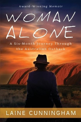 Woman Alone: A Six-Month Journey Through the Australian Outback by Laine Cunningham 9780998224022