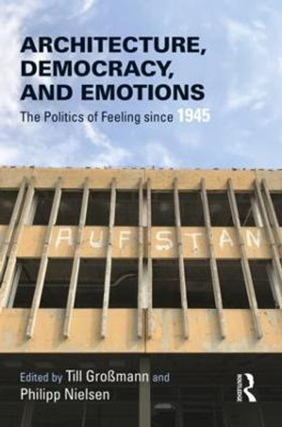 Architecture, Democracy and Emotions: The Politics of Feeling since 1945 by Till Grossmann