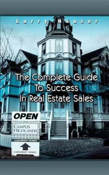 The Complete Guide to Success in Real Estate Sales by Larry Hauser 9780759687684