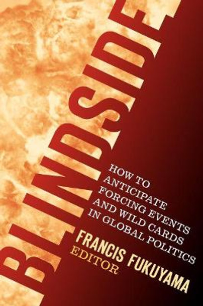 Blindside: How to Anticipate Forcing Events and Wild Cards in Global Politics by Francis Fukuyama