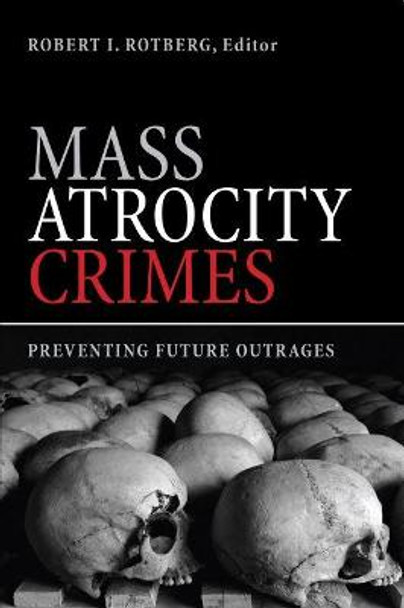 Mass Atrocity Crimes: Preventing Future Outrages by Robert I. Rotberg