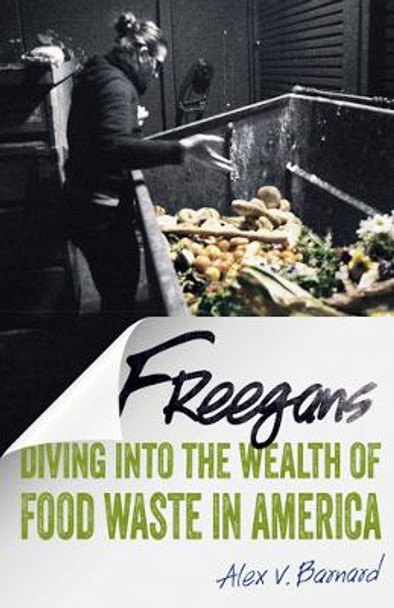 Freegans: Diving into the Wealth of Food Waste in America by Alex V. Barnard