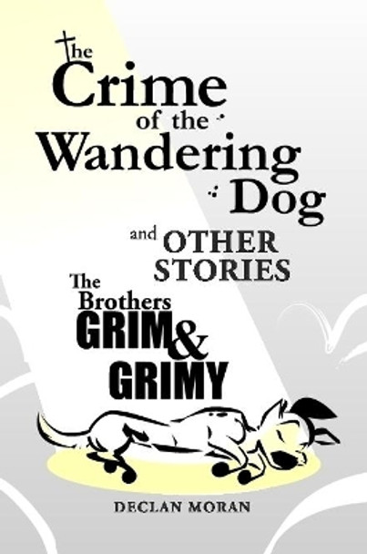 The Crime of the Wandering Dog and Other Stories The Brothers Grim & Grimy Declan Moran 9780359886685