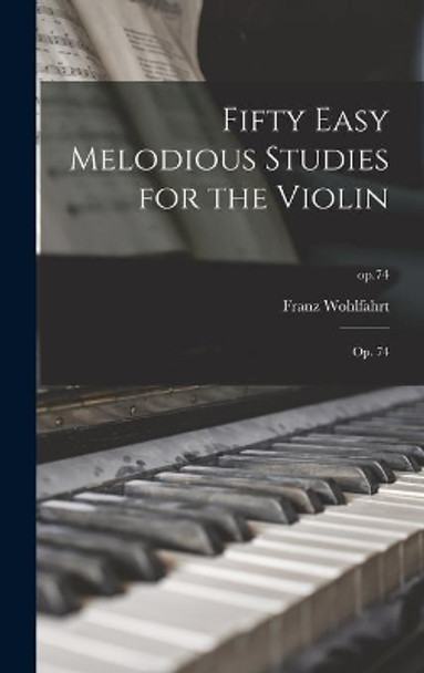 Fifty Easy Melodious Studies for the Violin: Op. 74; op.74 by Franz Wohlfahrt 9781013361647