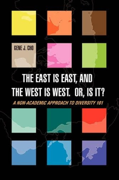 The East Is East, and the West Is West. Or, Is It?: A Non-Academic Approach to Diversity 101 by Gene J Cho 9780595474431