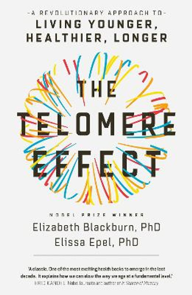The Telomere Effect: A Revolutionary Approach to Living Younger, Healthier, Longer by Elizabeth Blackburn