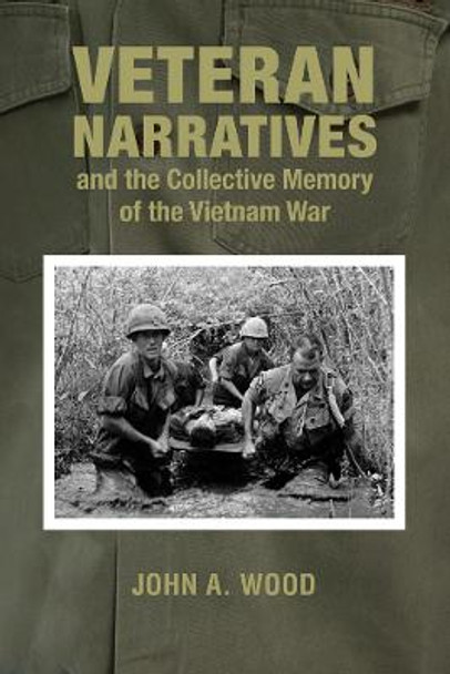 Veteran Narratives and the Collective Memory of the Vietnam War by The late John A. Wood
