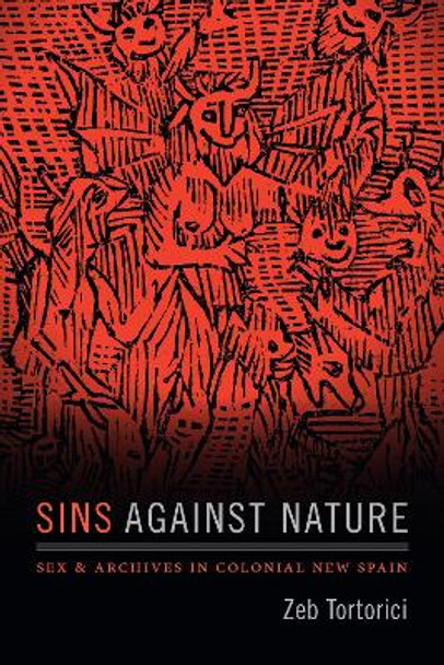 Sins against Nature: Sex and Archives in Colonial New Spain by Zeb Tortorici