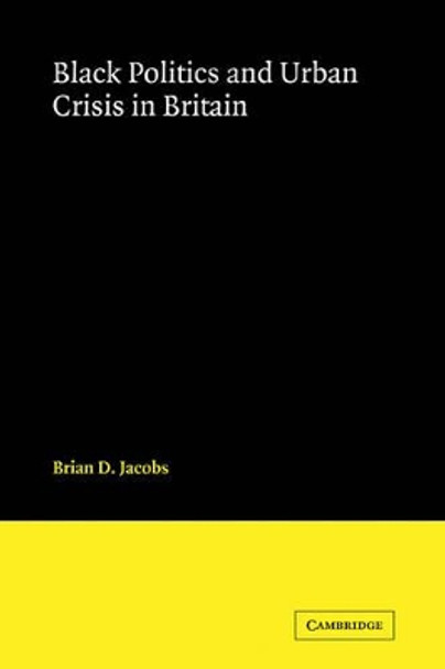 Black Politics and Urban Crisis in Britain by Brian D. Jacobs 9780521125529