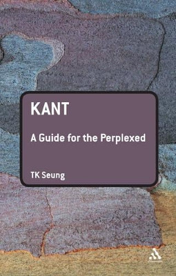 Kant: A Guide for the Perplexed by T.K. Seung 9780826485809