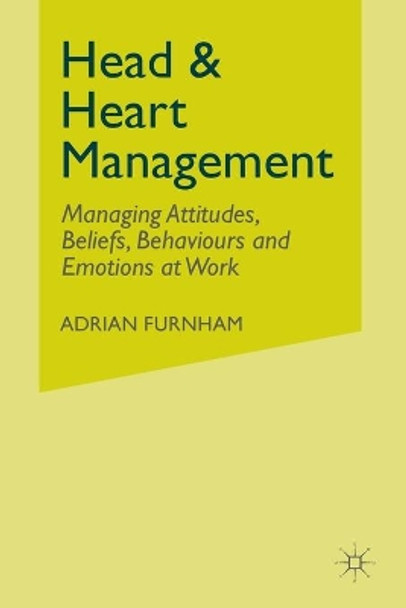 Head and Heart Management: Managing Attitudes, Beliefs, Behaviours and Emotions at Work by Adrian F. Furnham 9780230555129