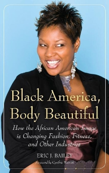 Black America, Body Beautiful: How the African American Image is Changing Fashion, Fitness, and Other Industries by Eric J. Bailey 9780275995959