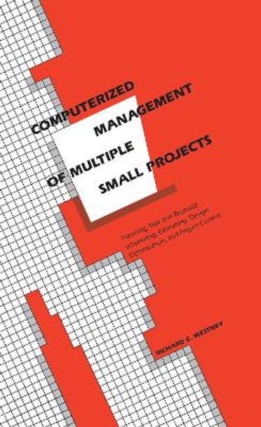 Computerized Management of Multiple Small Projects: Planning, Task and Resource Scheduling, Estimating, Design Optimization, and Project Control by Richard E. Westney