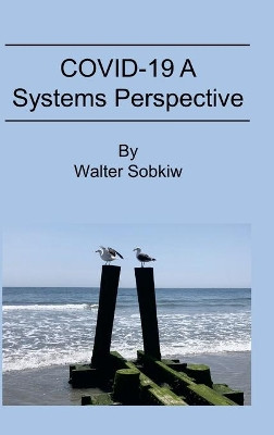 COVID-19 A Systems Perspective by Walter Sobkiw 9780983253044