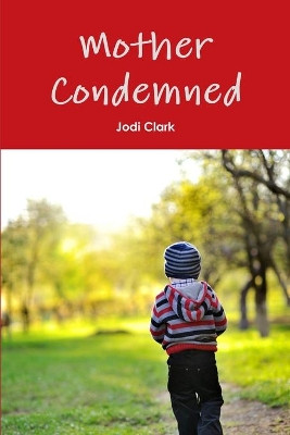 Mother Condemned by Jodi Clark 9780989120760