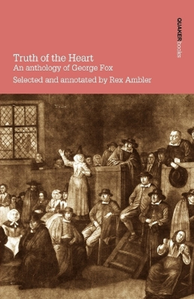 Truth of the Heart: An Anthology of George Fox by Rex Ambler 9780901689658