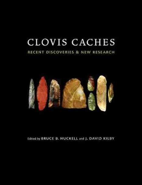 Clovis Caches: Recent Discoveries and New Research by Bruce B. Huckell