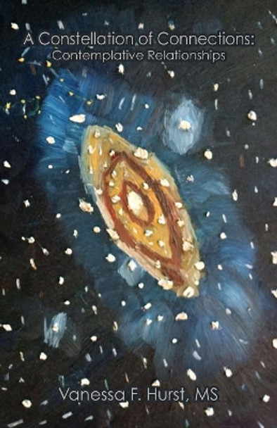 A Constellation of Connections:: Contemplative Relationships by Vanessa F Hurst 9780990809128