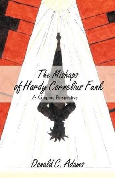 The Mishaps of Hardy Cornelius Funk: A Graphic Perspective by C Adams Donald C Adams 9781440165481