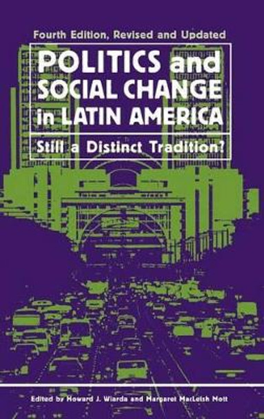 Politics and Social Change in Latin America: Still a Distinct Tradition?, 4th Edition by Howard J. Wiarda 9780275970321