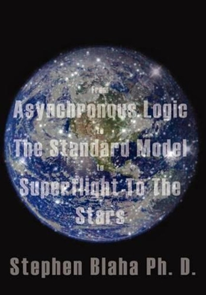 From Asynchronous Logic to The Standard Model to Superflight to the Stars by Stephen Blaha 9780984553037