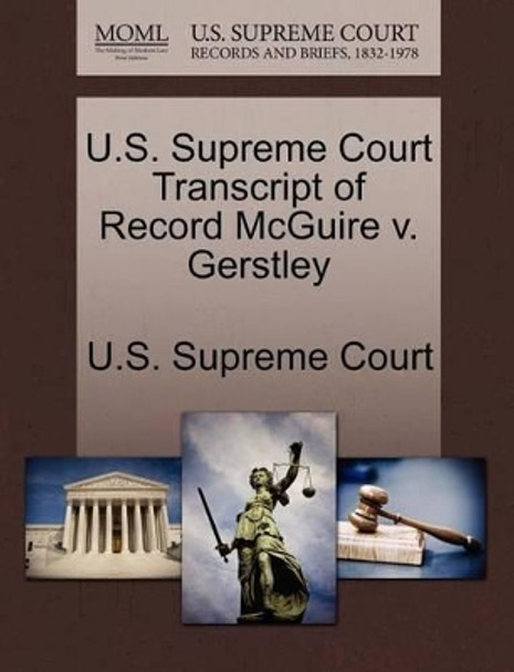 U.S. Supreme Court Transcript of Record McGuire V. Gerstley by U S Supreme Court 9781270048008