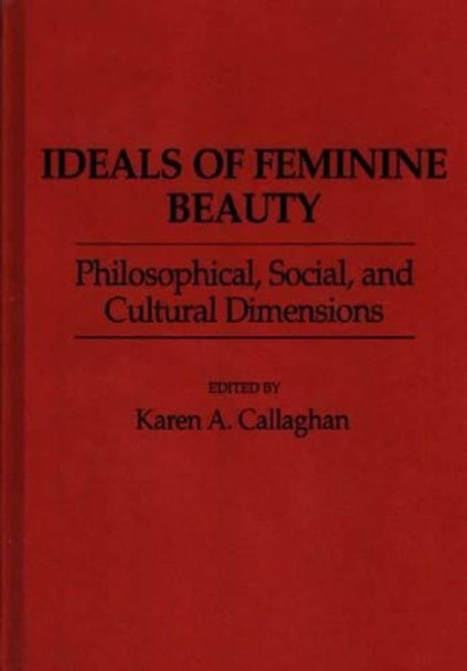 Ideals of Feminine Beauty: Philosophical, Social, and Cultural Dimensions by Karen A. Callaghan 9780313261367