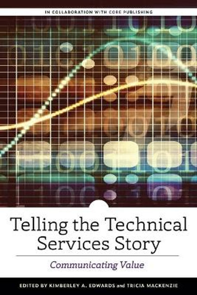 Telling the Technical Services Story: Communicating Value by Kimberley A. Edwards