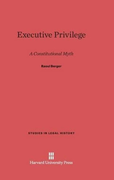 Executive Privilege by Raoul Berger 9780674733749