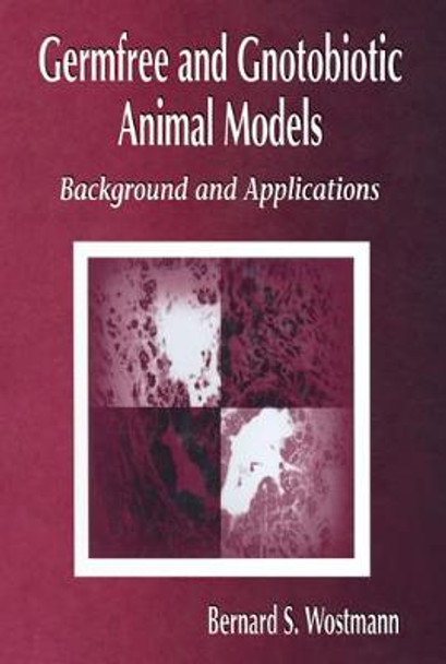 Germfree and Gnotobiotic Animal Models: Background and Applications by Bernard S. Wostmann