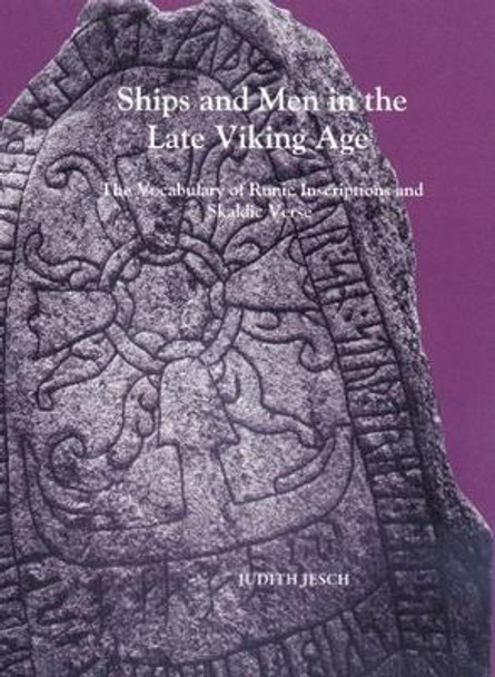 Ships and Men in the Late Viking Age - The Vocabulary of Runic Inscriptions and Skaldic Verse by Judith Jesch