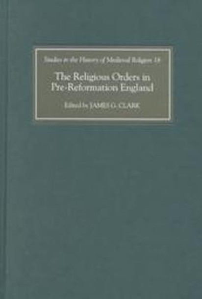 The Religious Orders in Pre-Reformation England by James G. Clark
