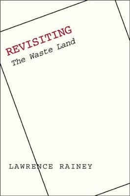 Revisiting "The Waste Land" by Lawrence Rainey 9780300123722
