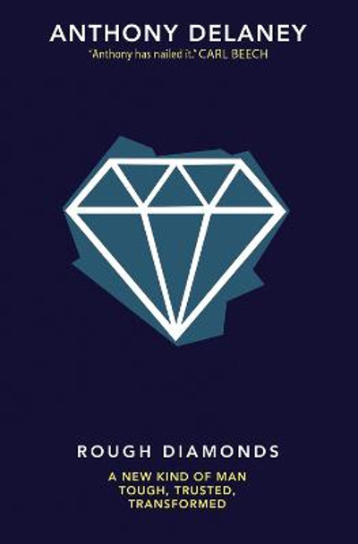 Rough Diamonds: A new kind of man - tough, trusted, transformed by Anthony Delaney