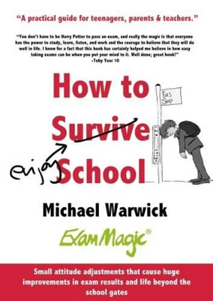 How How to Survive School: A Practical Guide for Teenagers, Parents and Teachers by Michael Andrew Warwick 9780995653207