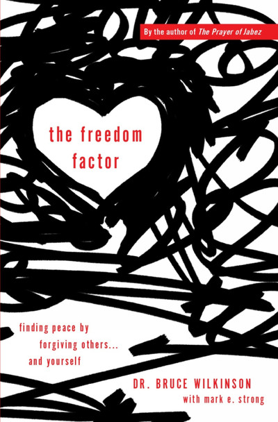 The Freedom Factor: Finding peace by forgiving others... and yourself by Bruce Wilkinson